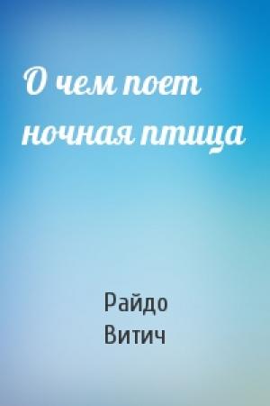 Обложка книги «О чем поет ночная птица» — Райдо Витич