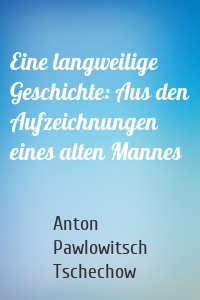 Eine langweilige Geschichte: Aus den Aufzeichnungen eines alten Mannes