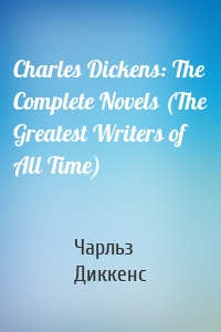 Charles Dickens: The Complete Novels (The Greatest Writers of All Time)