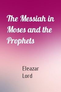 The Messiah in Moses and the Prophets