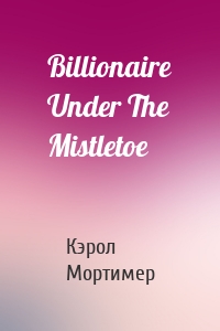 Billionaire Under The Mistletoe