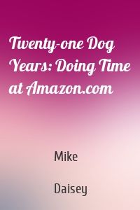 Twenty-one Dog Years: Doing Time at Amazon.com