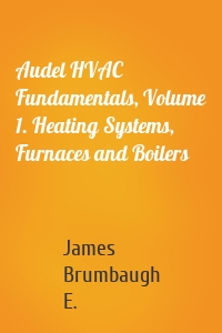 Audel HVAC Fundamentals, Volume 1. Heating Systems, Furnaces and Boilers