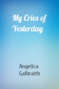 My Cries of Yesterday