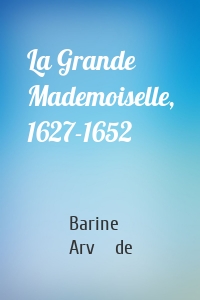 La Grande Mademoiselle, 1627-1652