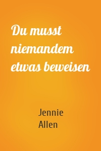 Du musst niemandem etwas beweisen