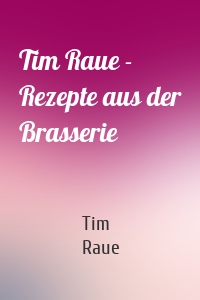 Tim Raue - Rezepte aus der Brasserie