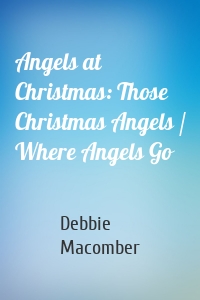 Angels at Christmas: Those Christmas Angels / Where Angels Go