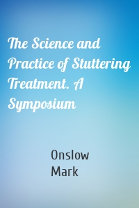 The Science and Practice of Stuttering Treatment. A Symposium