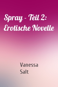 Spray - Teil 2: Erotische Novelle
