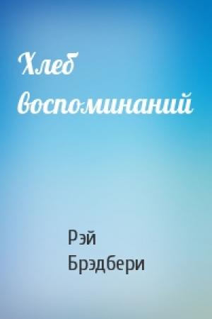 Обложка книги «Хлеб воспоминаний» — Рэй Брэдбери