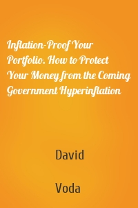 Inflation-Proof Your Portfolio. How to Protect Your Money from the Coming Government Hyperinflation