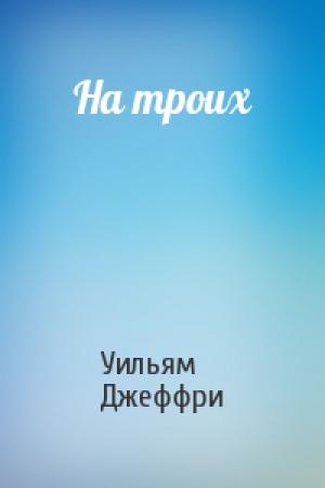 Обложка книги «На троих» — Уильям Джеффри