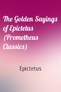 The Golden Sayings of Epictetus (Prometheus Classics)