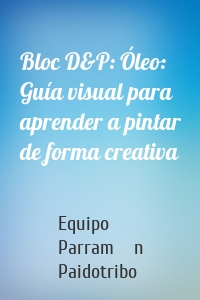 Bloc D&P: Óleo: Guía visual para aprender a pintar de forma creativa