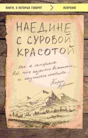 Обложка книги «Наедине с суровой красотой. Как я потеряла все, что казалось важным, и научилась любить» — Карен Аувинен