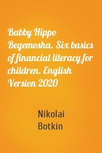 Babby Hippo Begemosha. Six basics of financial literacy for children. English Version 2020