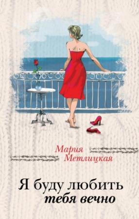 Обложка книги «Я буду любить тебя вечно (сборник)» — Мария Метлицкая