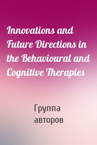 Innovations and Future Directions in the Behavioural and Cognitive Therapies