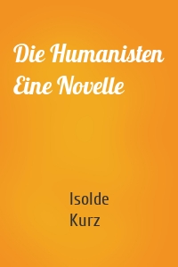 Die Humanisten Eine Novelle