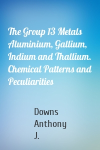 The Group 13 Metals Aluminium, Gallium, Indium and Thallium. Chemical Patterns and Peculiarities