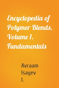 Encyclopedia of Polymer Blends, Volume 1. Fundamentals