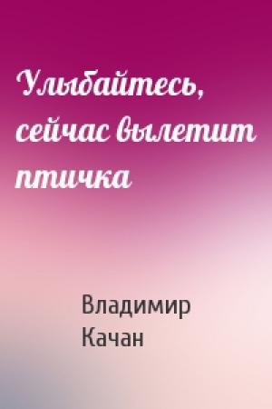 Обложка книги «Улыбайтесь, сейчас вылетит птичка» — Владимир Качан