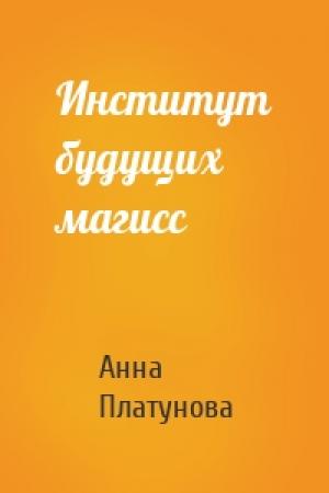 Обложка книги «Институт будущих магисс» — Анна Платунова