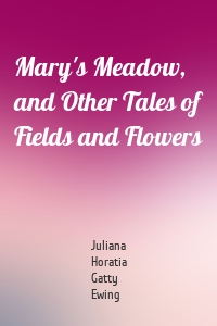 Mary's Meadow, and Other Tales of Fields and Flowers