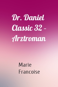 Dr. Daniel Classic 32 – Arztroman