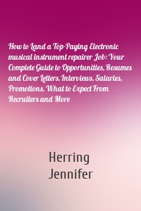 How to Land a Top-Paying Electronic musical instrument repairer Job: Your Complete Guide to Opportunities, Resumes and Cover Letters, Interviews, Salaries, Promotions, What to Expect From Recruiters and More