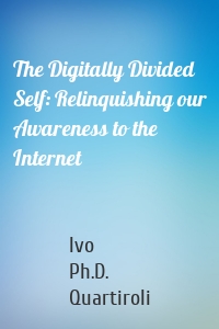The Digitally Divided Self: Relinquishing our Awareness to the Internet