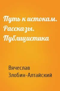 Путь к истокам. Рассказы. Публицистика