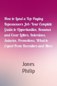 How to Land a Top-Paying Repossessors Job: Your Complete Guide to Opportunities, Resumes and Cover Letters, Interviews, Salaries, Promotions, What to Expect From Recruiters and More