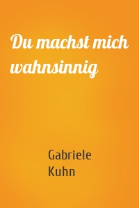 Du machst mich wahnsinnig