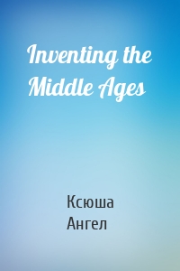 Inventing the Middle Ages