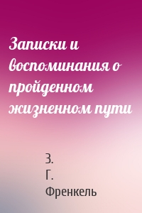 Записки и воспоминания о пройденном жизненном пути