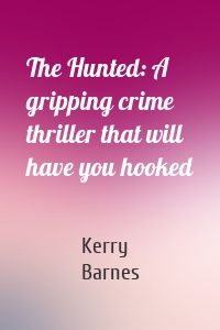 The Hunted: A gripping crime thriller that will have you hooked