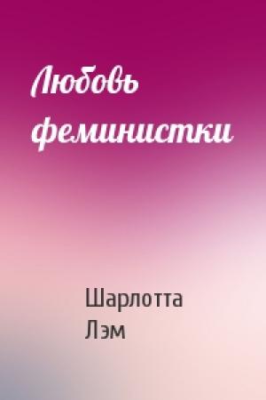 Обложка книги «Любовь феминистки» — Шарлотта Лэм