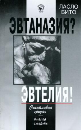 Обложка книги «Эвтаназия? Эвтелия! Счастливая жизнь — благая смерть» — Ласло Бито