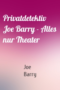 Privatdetektiv Joe Barry - Alles nur Theater
