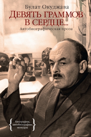 Обложка книги «Девять граммов в сердце… (автобиографическая проза)» — Булат Окуджава