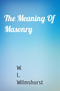 The Meaning Of Masonry