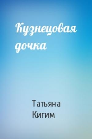 Обложка книги «Кузнецовая дочка» — Татьяна Кигим