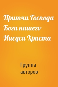 Притчи Господа Бога нашего Иисуса Христа