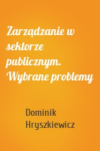 Zarządzanie w sektorze publicznym. Wybrane problemy