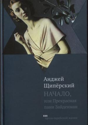 Обложка книги «Начало, или Прекрасная пани Зайденман» — Анджей Щипёрский
