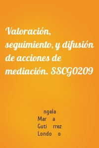 Valoración, seguimiento, y difusión de acciones de mediación. SSCG0209