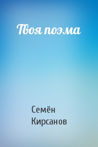 Семён Исаакович Кирсанов - Твоя поэма