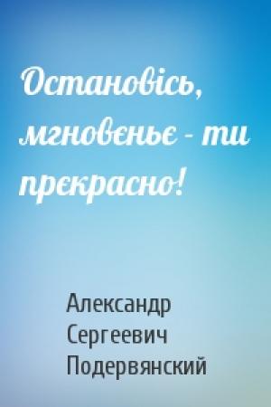 Обложка книги «Остановісь, мгновєньє - ти прєкрасно!» — Александр Сергеевич Подервянский
